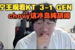 Ning王看KT 3-1 GEN：chovy这冰鸟纯胡闹！恭喜KT